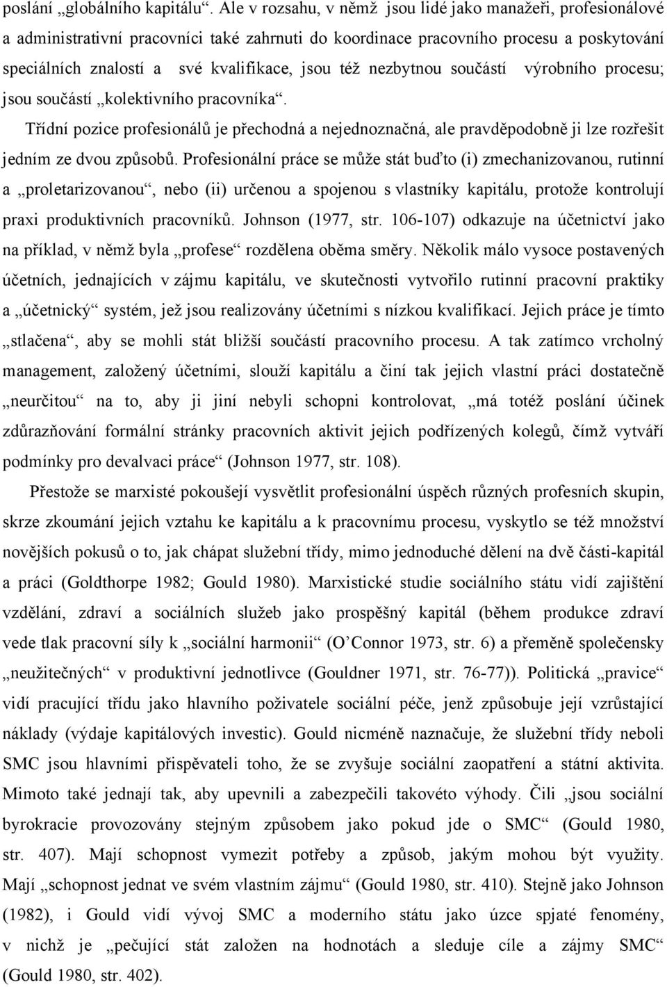 též nezbytnou součástí výrobního procesu; jsou součástí kolektivního pracovníka. Třídní pozice profesionálů je přechodná a nejednoznačná, ale pravděpodobně ji lze rozřešit jedním ze dvou způsobů.