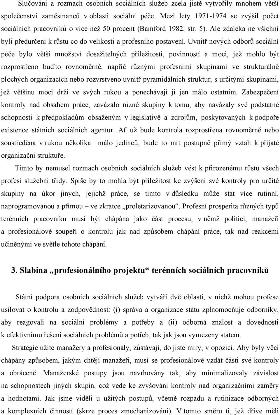 Uvnitř nových odborů sociální péče bylo větší množství dosažitelných příležitostí, povinností a moci, jež mohlo být rozprostřeno buďto rovnoměrně, napříč různými profesními skupinami ve strukturálně