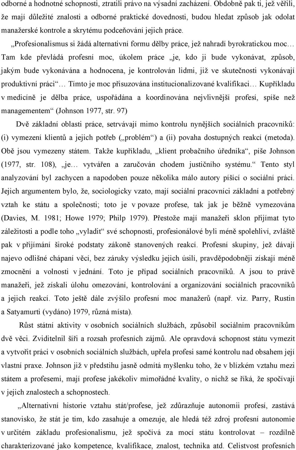 Profesionalismus si žádá alternativní formu dělby práce, jež nahradí byrokratickou moc Tam kde převládá profesní moc, úkolem práce je, kdo ji bude vykonávat, způsob, jakým bude vykonávána a