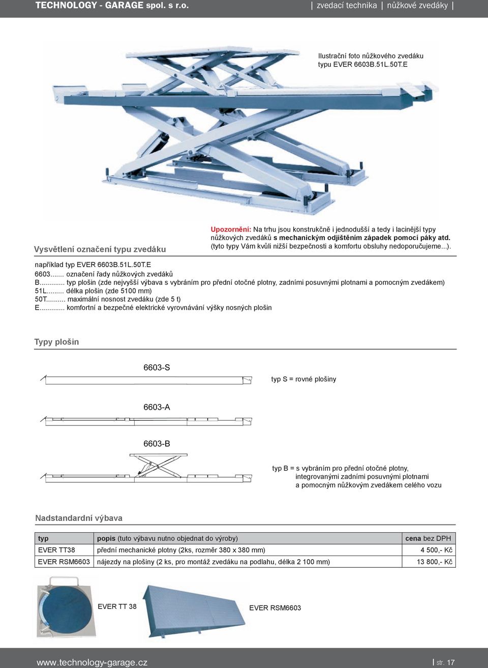(tyto typy Vám kvůli nižší bezpečnosti a komfortu obsluhy nedoporučujeme...). například typ EVER 6603B.51L.50T.E 6603... označení řady nůžkových zvedáků B.
