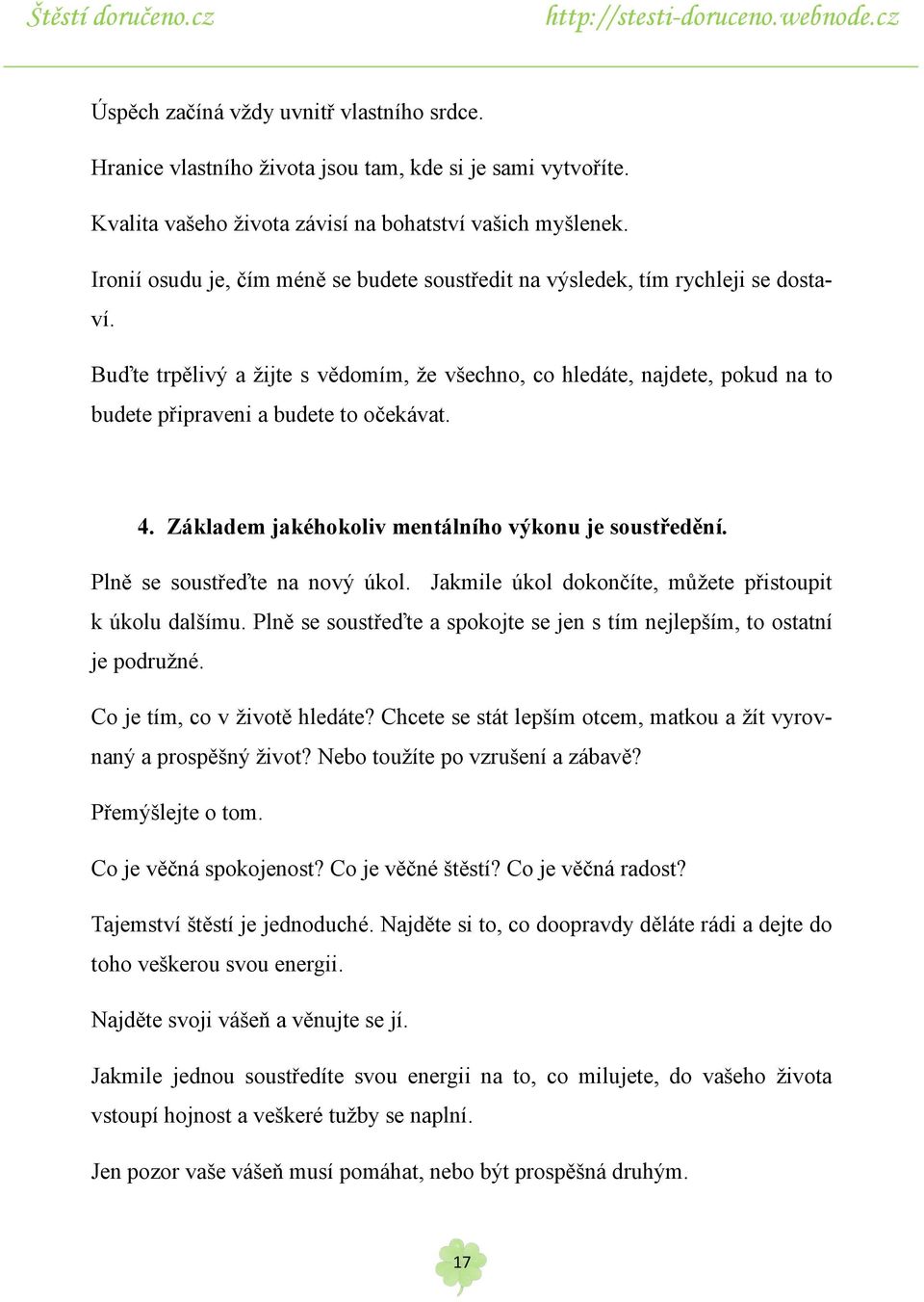 Buďte trpělivý a ţijte s vědomím, ţe všechno, co hledáte, najdete, pokud na to budete připraveni a budete to očekávat. 4. Základem jakéhokoliv mentálního výkonu je soustředění.