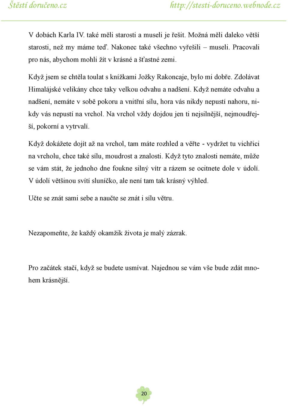 Kdyţ nemáte odvahu a nadšení, nemáte v sobě pokoru a vnitřní sílu, hora vás nikdy nepustí nahoru, nikdy vás nepustí na vrchol.