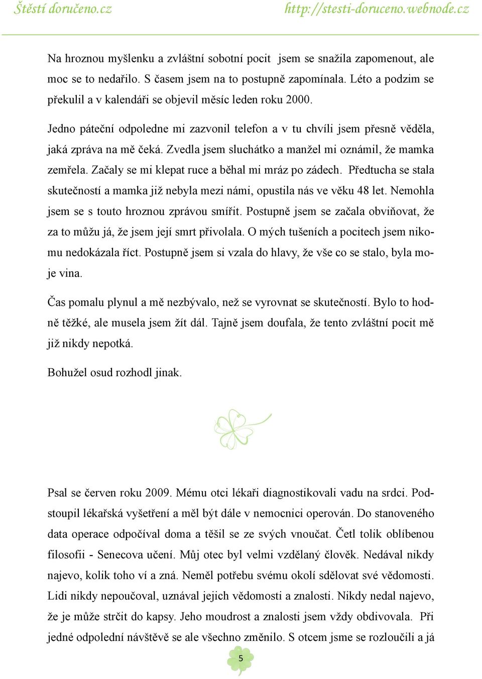 Zvedla jsem sluchátko a manţel mi oznámil, ţe mamka zemřela. Začaly se mi klepat ruce a běhal mi mráz po zádech.