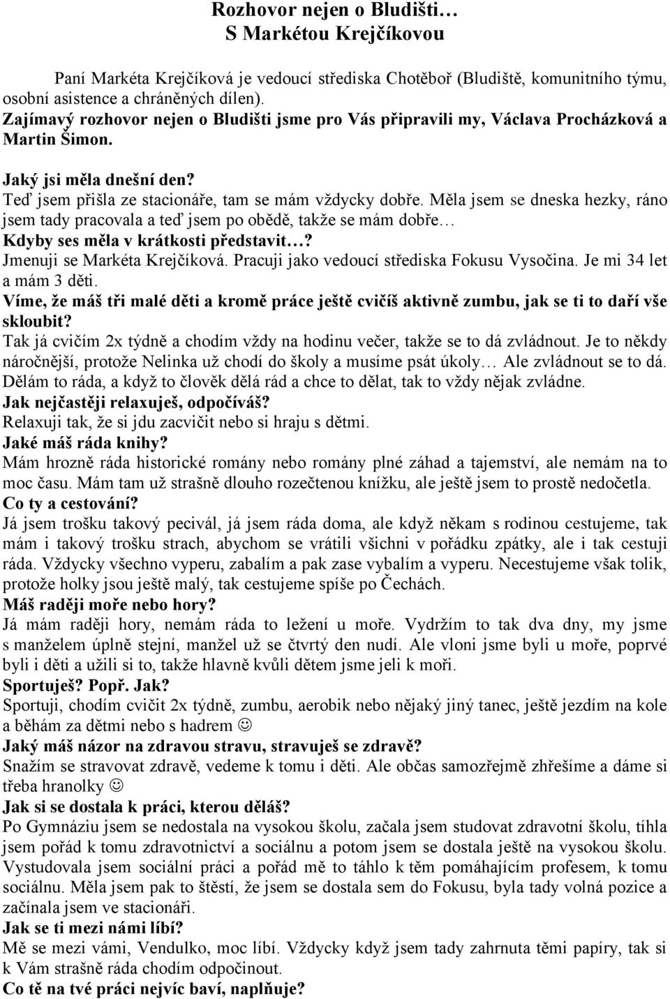 Měla jsem se dneska hezky, ráno jsem tady pracovala a teď jsem po obědě, takže se mám dobře Kdyby ses měla v krátkosti představit? Jmenuji se Markéta Krejčíková.