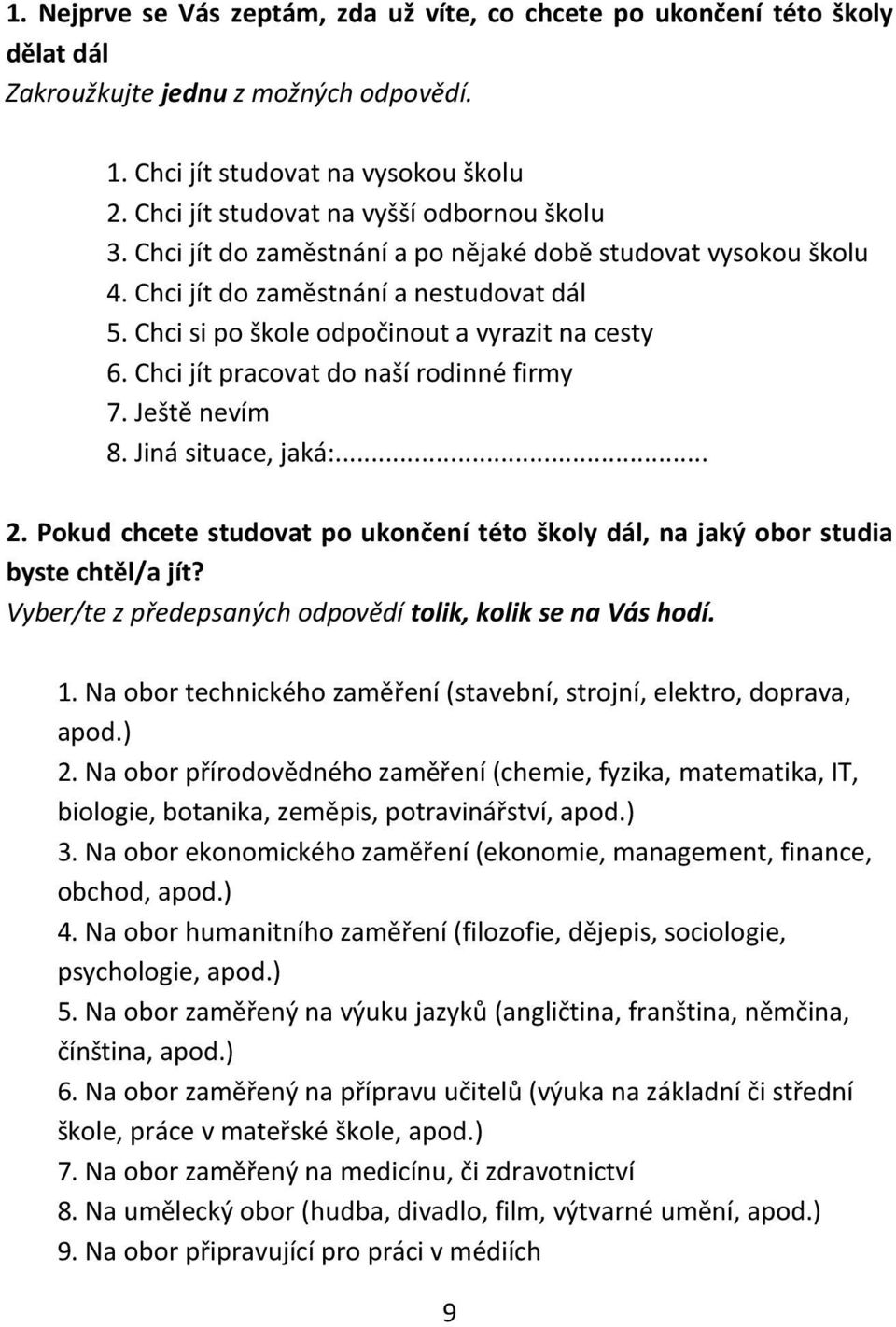 Chci si po škole odpočinout a vyrazit na cesty 6. Chci jít pracovat do naší rodinné firmy 7. Ještě nevím 8. Jiná situace, jaká:... 2.