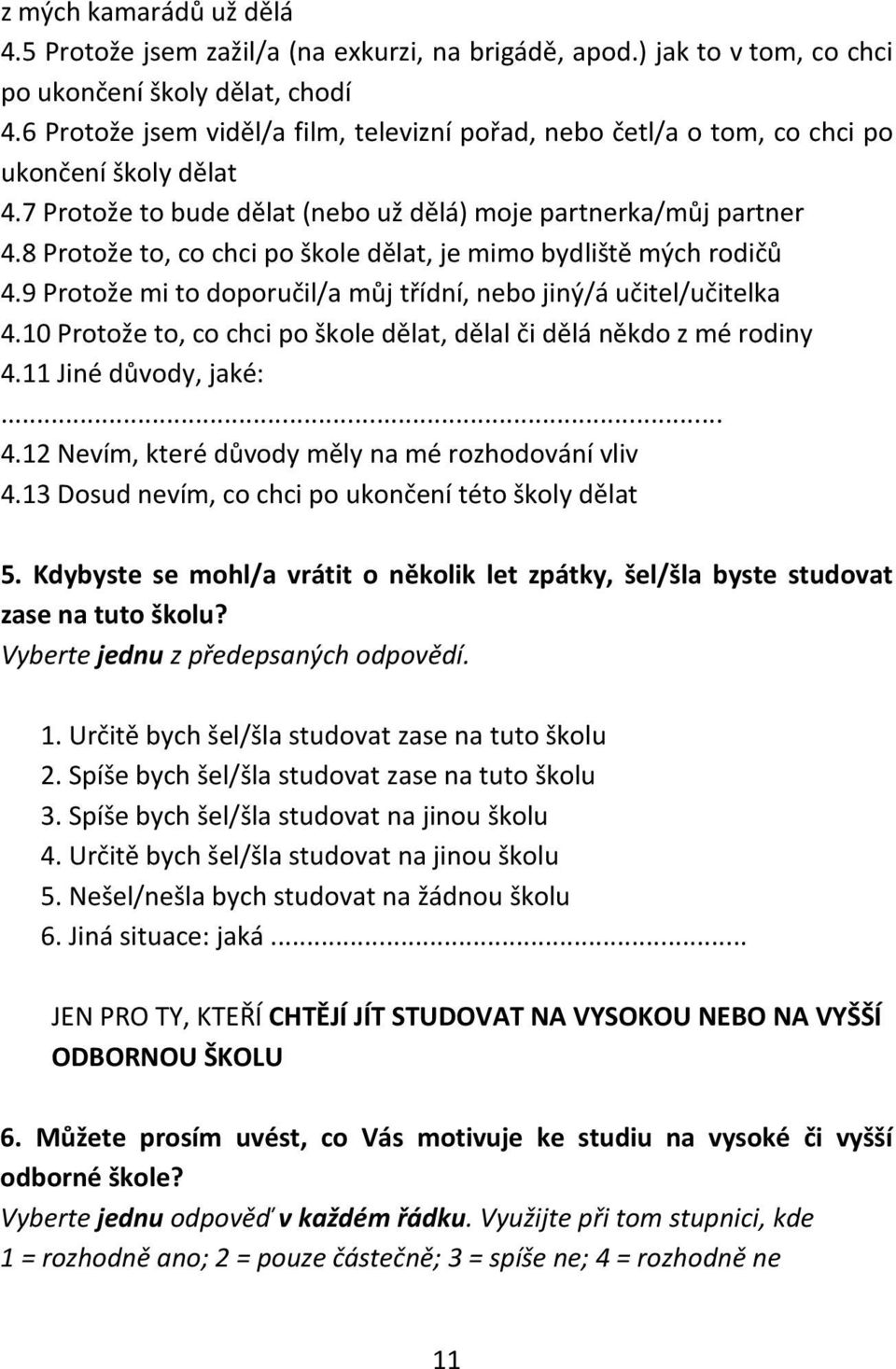 8 Protože to, co chci po škole dělat, je mimo bydliště mých rodičů 4.9 Protože mi to doporučil/a můj třídní, nebo jiný/á učitel/učitelka 4.