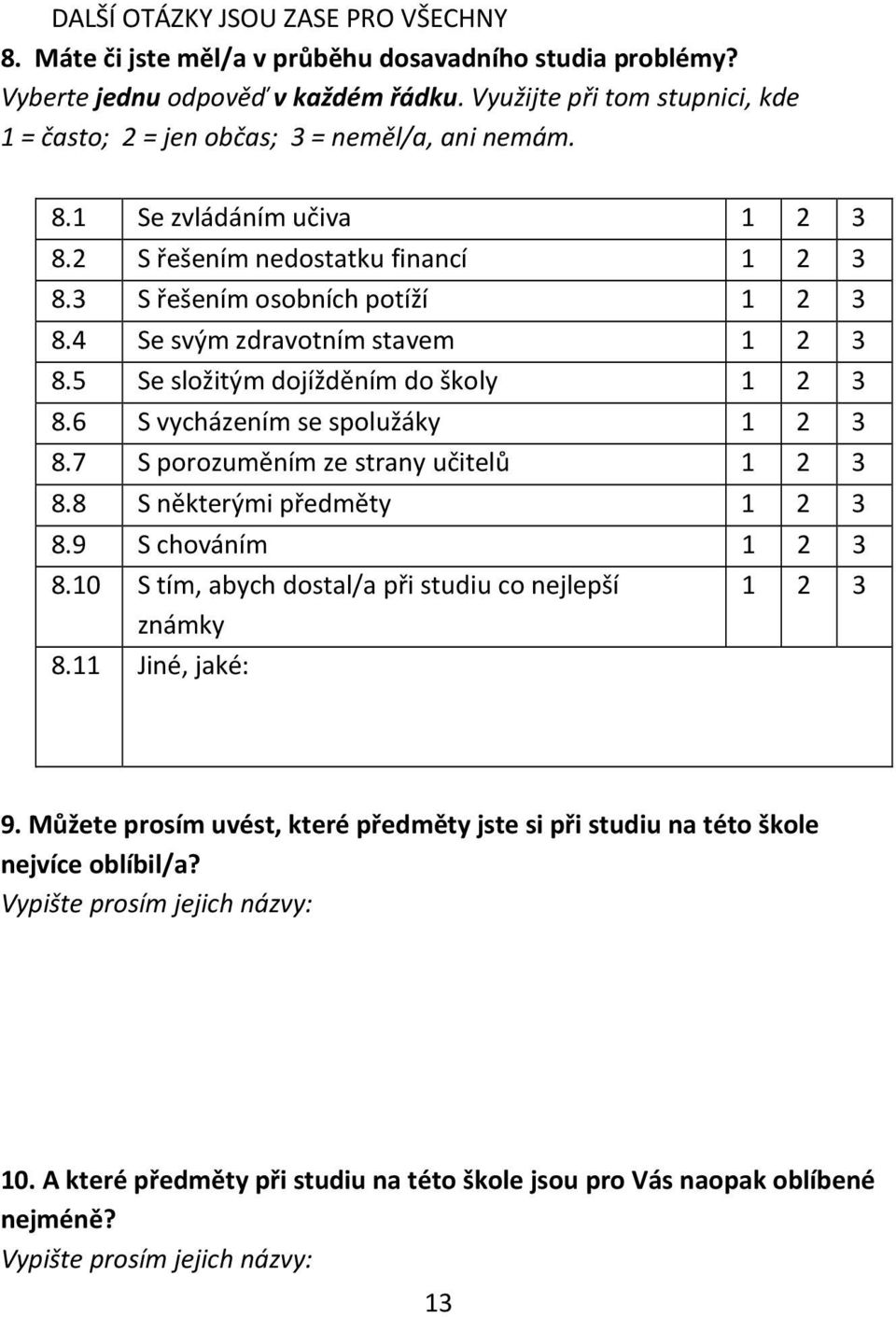 4 Se svým zdravotním stavem 1 2 3 8.5 Se složitým dojížděním do školy 1 2 3 8.6 S vycházením se spolužáky 1 2 3 8.7 S porozuměním ze strany učitelů 1 2 3 8.8 S některými předměty 1 2 3 8.