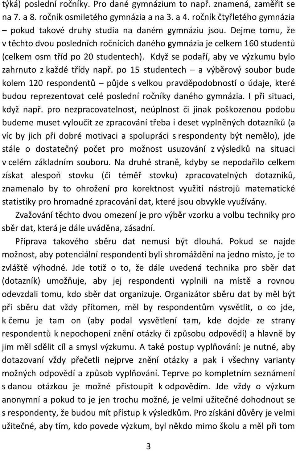 po 15 studentech a výběrový soubor bude kolem 120 respondentů půjde s velkou pravděpodobností o údaje, které budou reprezentovat celé poslední ročníky daného gymnázia. I při situaci, když např.