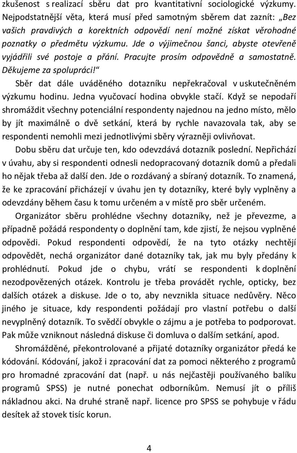 Jde o výjimečnou šanci, abyste otevřeně vyjádřili své postoje a přání. Pracujte prosím odpovědně a samostatně. Děkujeme za spolupráci!