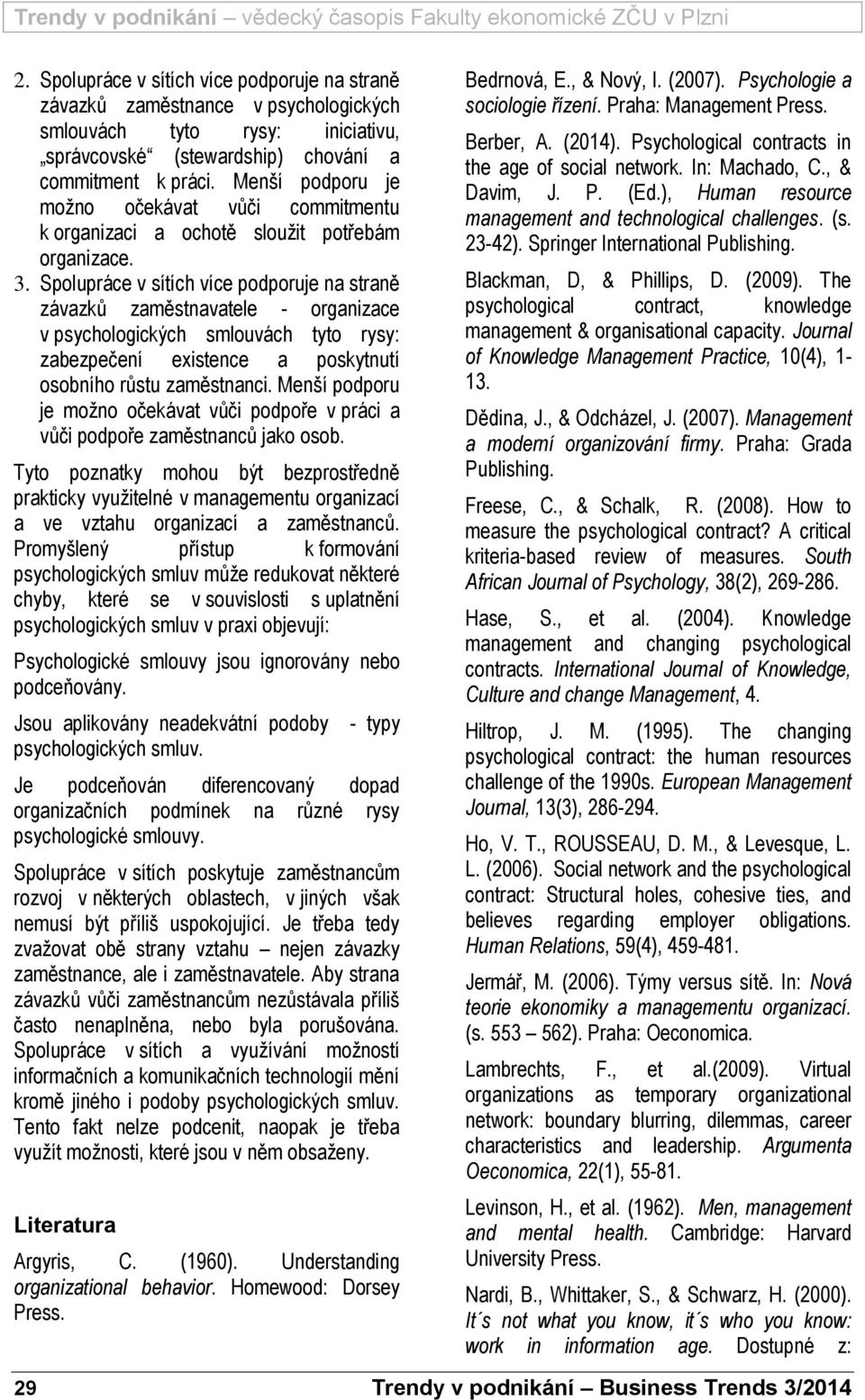 Spolupráce v sítích více podporuje na straně závazků zaměstnavatele - organizace v psychologických smlouvách tyto rysy: zabezpečení existence a poskytnutí osobního růstu zaměstnanci.