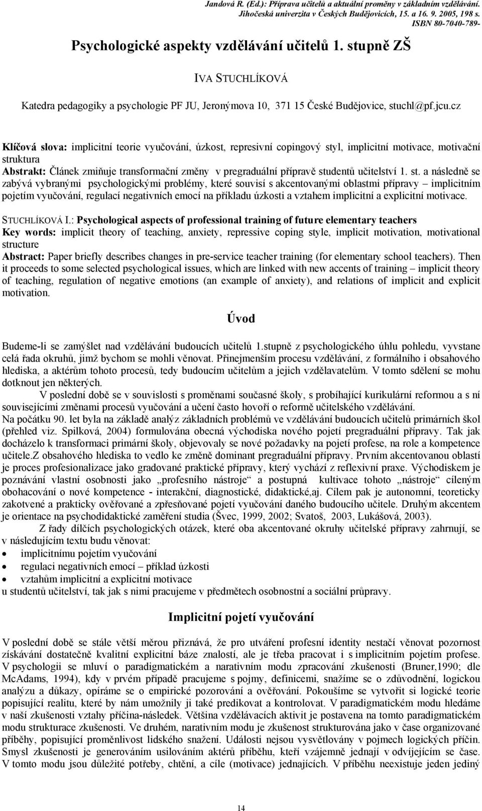 cz Klíčová slova: implicitní teorie vyučování, úzkost, represivní copingový styl, implicitní motivace, motivační struktura Abstrakt: Článek zmiňuje transformační změny v pregraduální přípravě