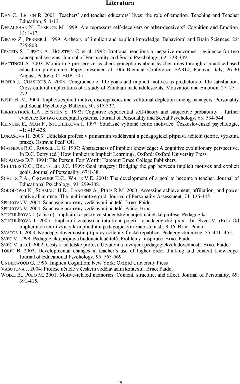 Behavioral and Brain Sciences, 22: 735-808. EPSTEIN S., LIPSON A., HOLSTEIN C. et al. 1992: Irrational reactions to negative outcomes evidence for two conceptual systems.