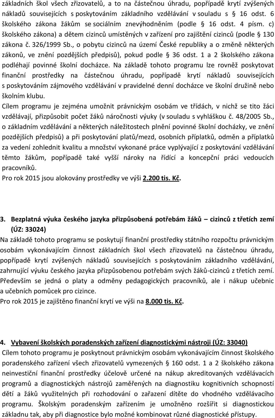 , o pobytu cizinců na území České republiky a o změně některých zákonů, ve znění pozdějších předpisů), pokud podle 36 odst. 1 a 2 školského zákona podléhají povinné školní docházce.