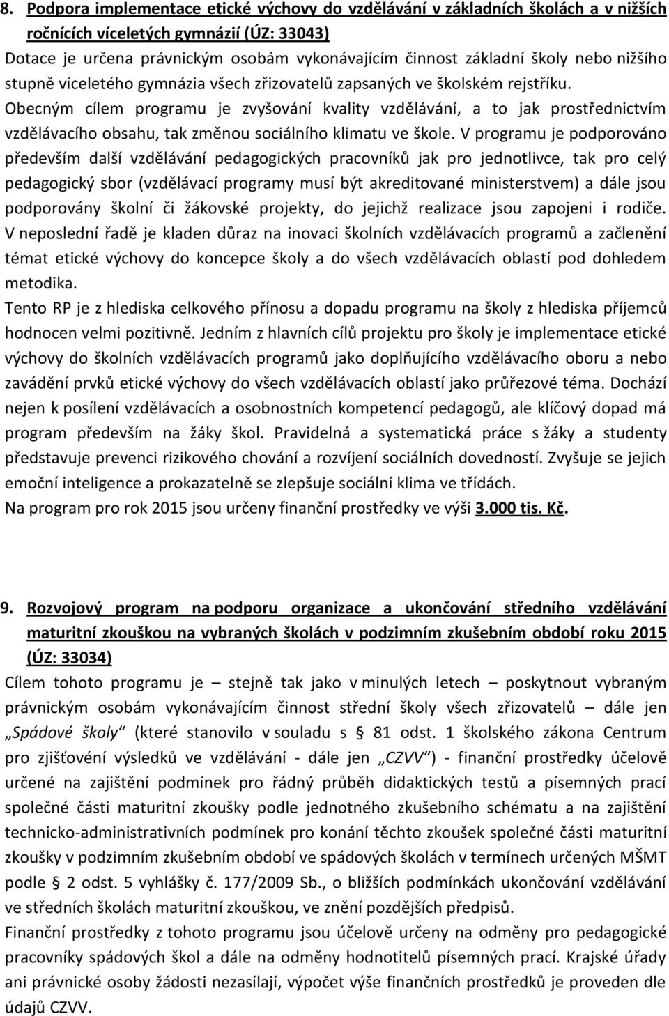 Obecným cílem programu je zvyšování kvality vzdělávání, a to jak prostřednictvím vzdělávacího obsahu, tak změnou sociálního klimatu ve škole.