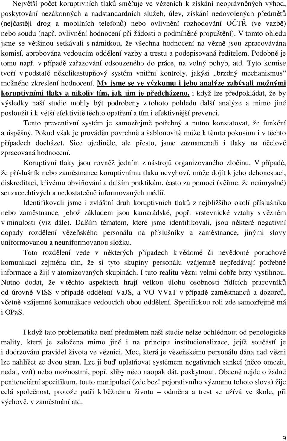 V tomto ohledu jsme se většinou setkávali s námitkou, že všechna hodnocení na vězně jsou zpracovávána komisí, aprobována vedoucím oddělení vazby a trestu a podepisovaná ředitelem.