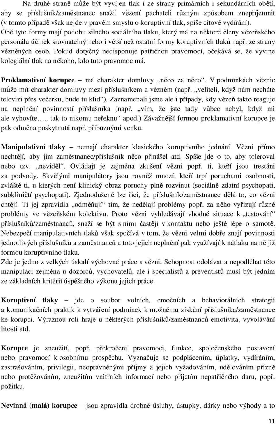 Obě tyto formy mají podobu silného sociálního tlaku, který má na některé členy vězeňského personálu účinek srovnatelný nebo i větší než ostatní formy koruptivních tlaků např. ze strany vězněných osob.