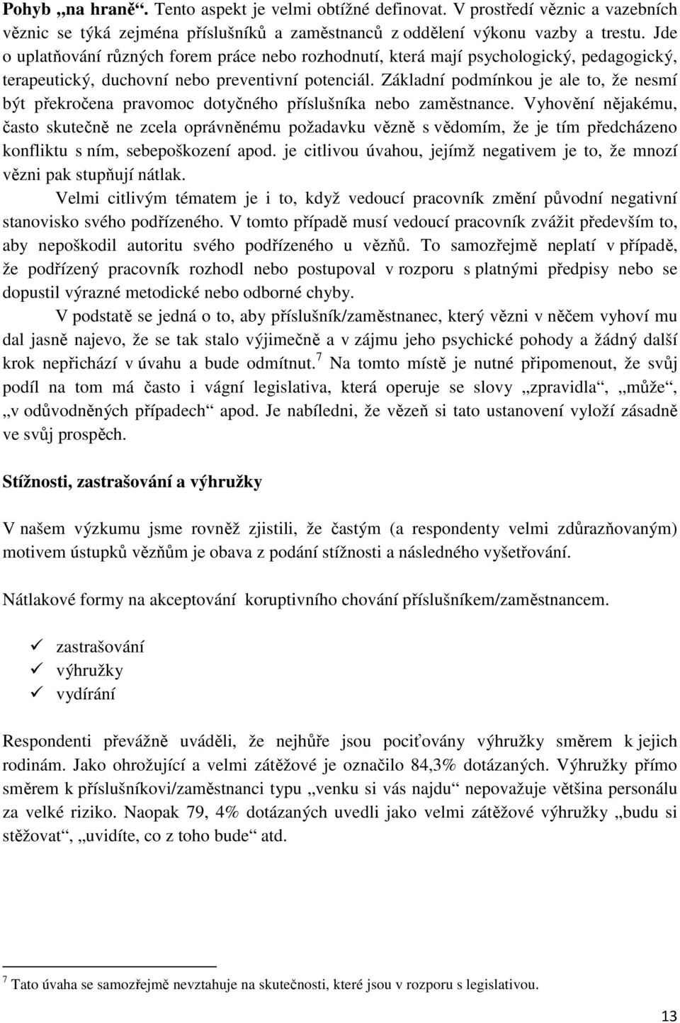 Základní podmínkou je ale to, že nesmí být překročena pravomoc dotyčného příslušníka nebo zaměstnance.