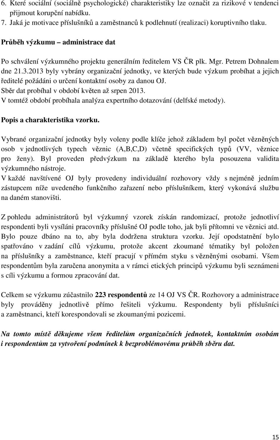 Petrem Dohnalem dne 21.3.2013 byly vybrány organizační jednotky, ve kterých bude výzkum probíhat a jejich ředitelé požádáni o určení kontaktní osoby za danou OJ.