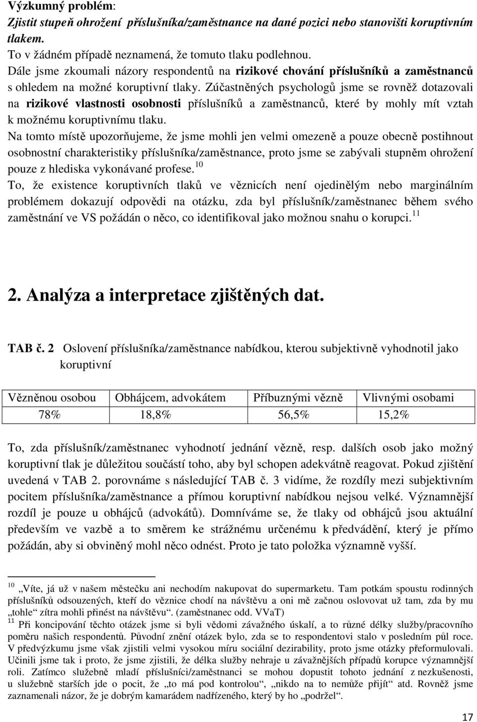 Zúčastněných psychologů jsme se rovněž dotazovali na rizikové vlastnosti osobnosti příslušníků a zaměstnanců, které by mohly mít vztah k možnému koruptivnímu tlaku.