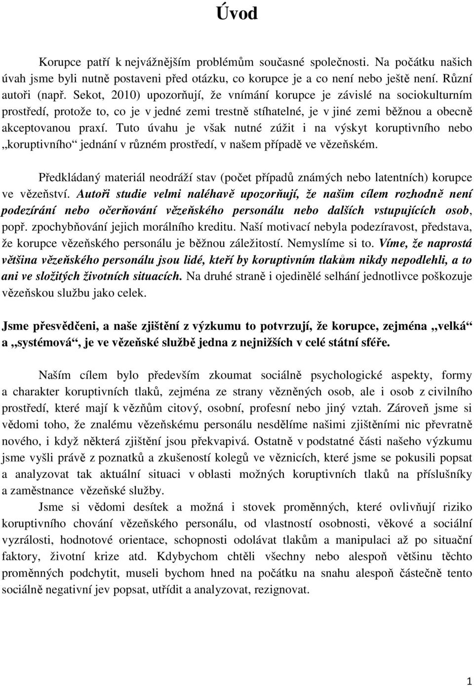 Tuto úvahu je však nutné zúžit i na výskyt koruptivního nebo koruptivního jednání v různém prostředí, v našem případě ve vězeňském.