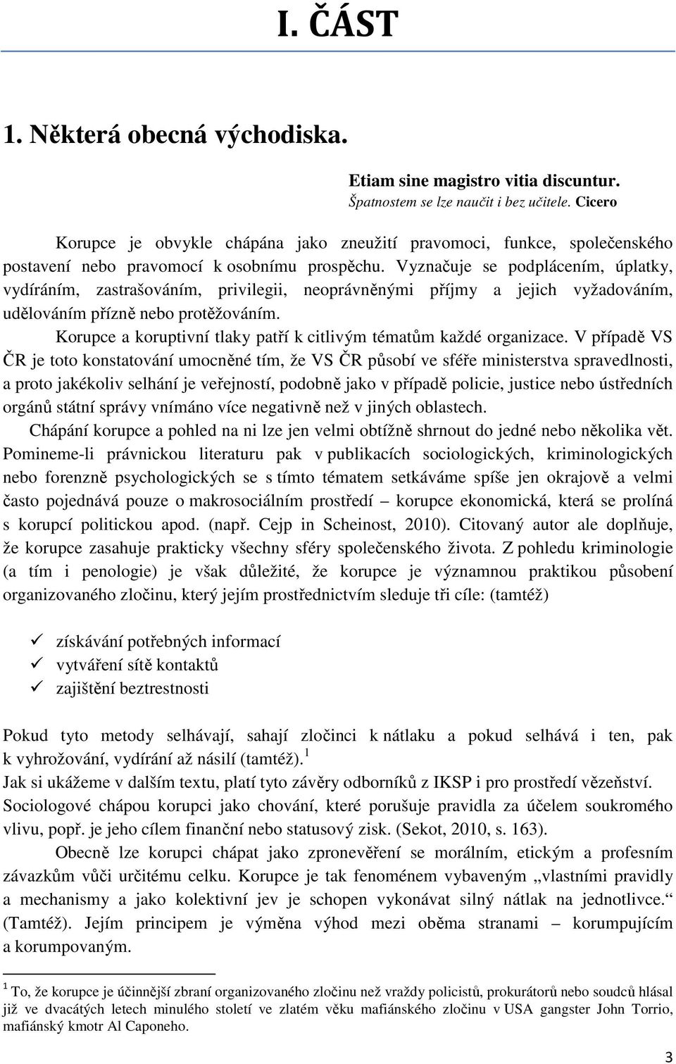 Vyznačuje se podplácením, úplatky, vydíráním, zastrašováním, privilegii, neoprávněnými příjmy a jejich vyžadováním, udělováním přízně nebo protěžováním.