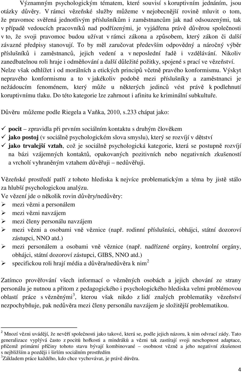 je vyjádřena právě důvěrou společnosti v to, že svoji pravomoc budou užívat v rámci zákona a způsobem, který zákon či další závazné předpisy stanovují.