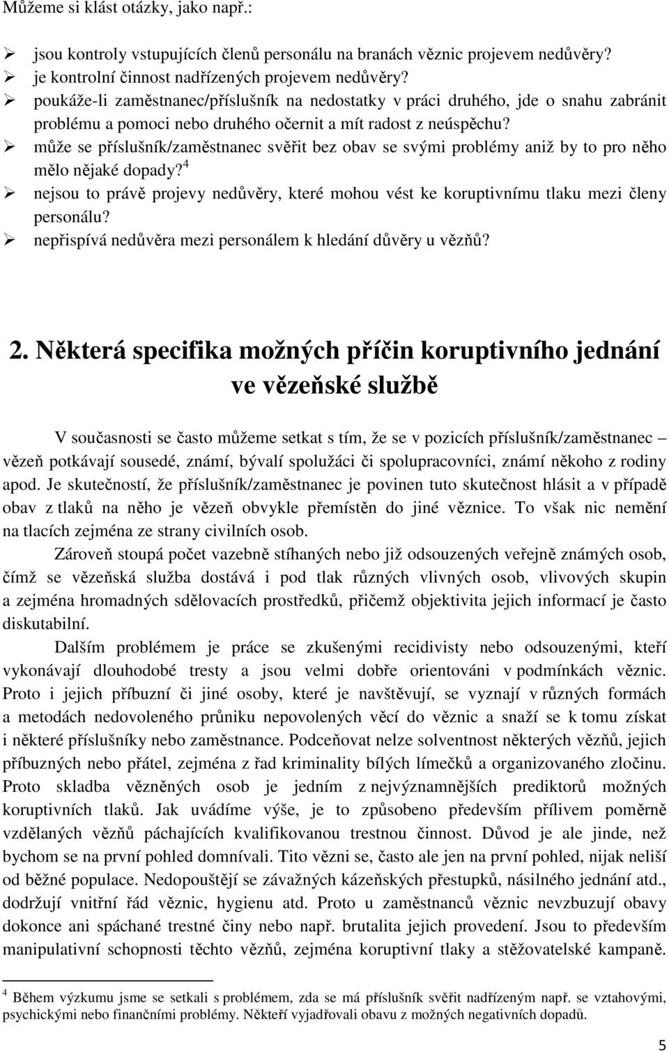 může se příslušník/zaměstnanec svěřit bez obav se svými problémy aniž by to pro něho mělo nějaké dopady?