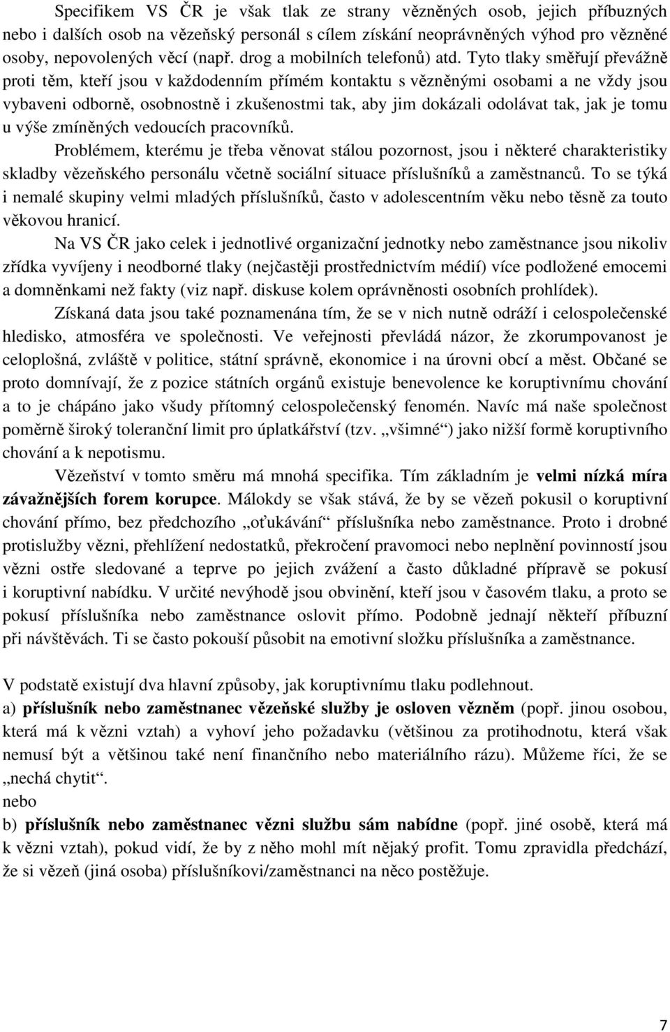 Tyto tlaky směřují převážně proti těm, kteří jsou v každodenním přímém kontaktu s vězněnými osobami a ne vždy jsou vybaveni odborně, osobnostně i zkušenostmi tak, aby jim dokázali odolávat tak, jak