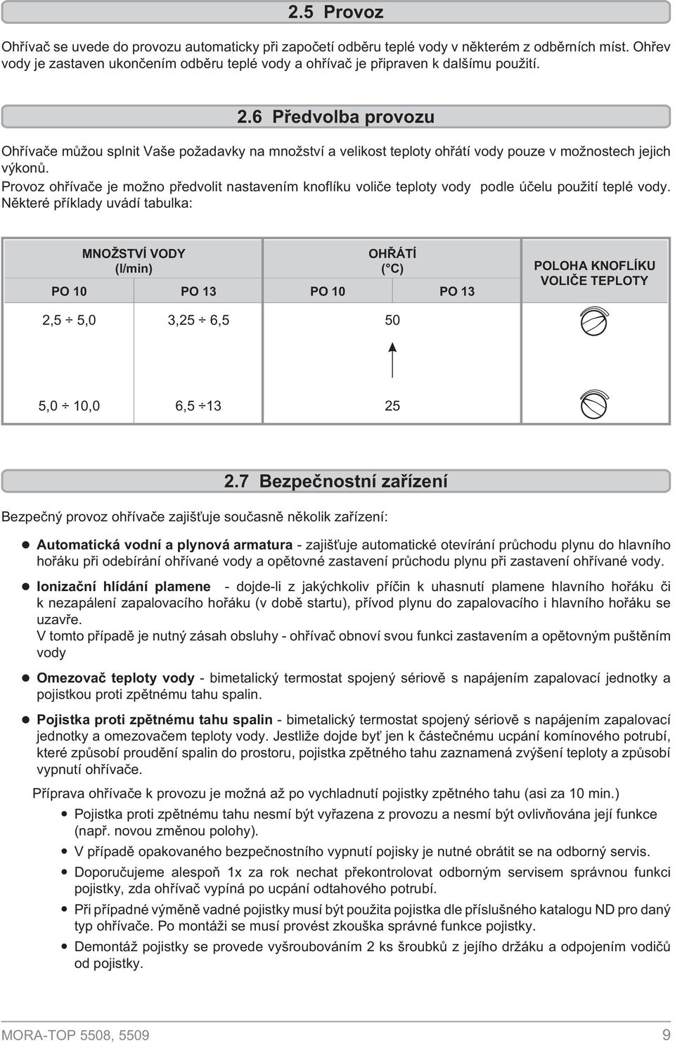 6 Pøedvolba provozu Ohøívaèe mùou splnit Vaše poadavky na mnoství a velikost teploty ohøátí vody pouze v monostech jejich výkonù.