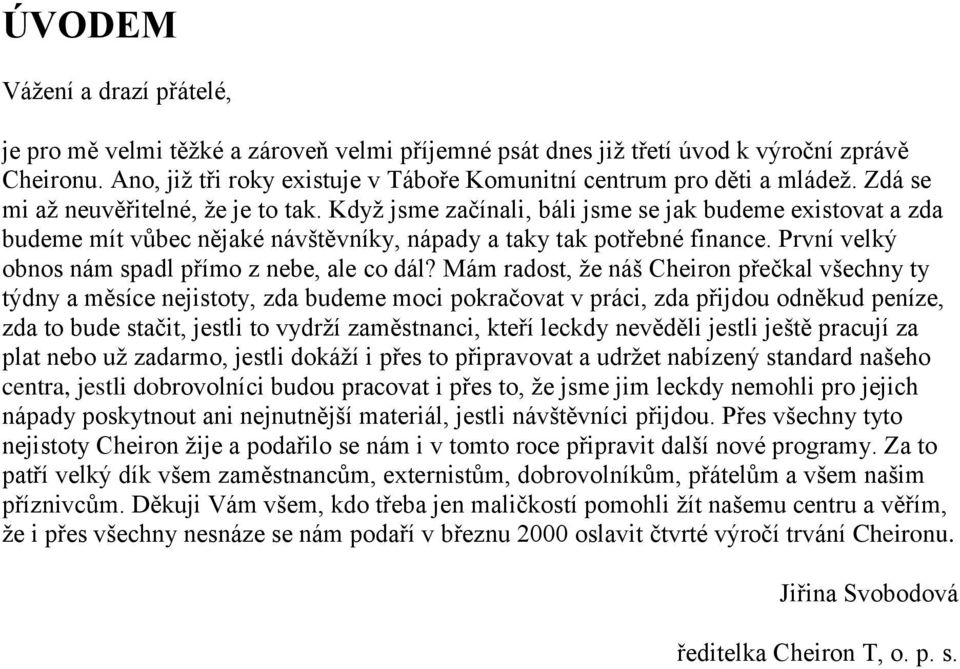 Když jsme začínali, báli jsme se jak budeme existovat a zda budeme mít vůbec nějaké návštěvníky, nápady a taky tak potřebné finance. První velký obnos nám spadl přímo z nebe, ale co dál?