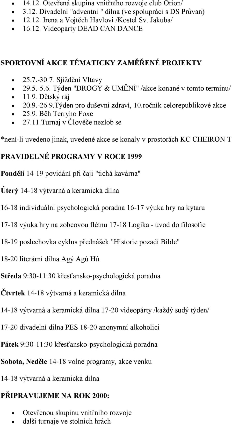 11.Turnaj v Člověče nezlob se *není-li uvedeno jinak, uvedené akce se konaly v prostorách KC CHEIRON T PRAVIDELNÉ PROGRAMY V ROCE 1999 Pondělí 14-19 povídání při čaji "tichá kavárna" Úterý 14-18