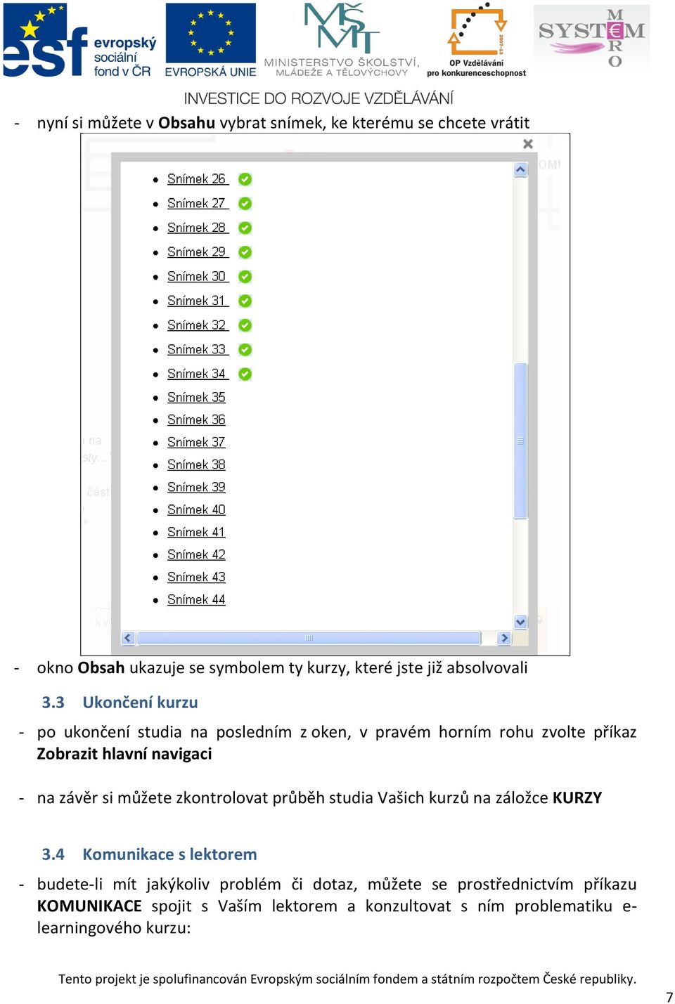 3 Ukončení kurzu - po ukončení studia na posledním z oken, v pravém horním rohu zvolte příkaz Zobrazit hlavní navigaci - na závěr si