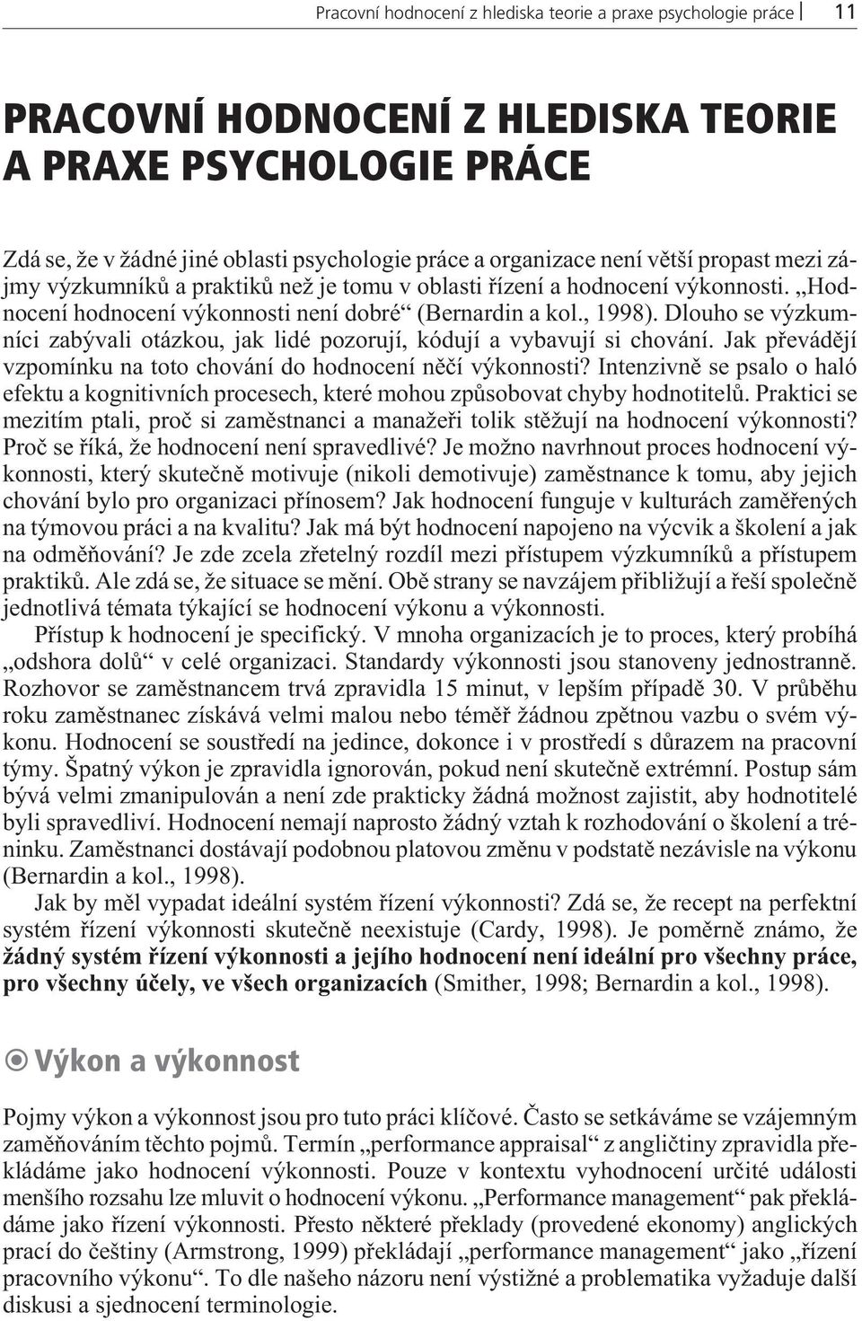 Dlouho se výzkumníci zabývali otázkou, jak lidé pozorují, kódují a vybavují si chování. Jak pøevádìjí vzpomínku na toto chování do hodnocení nìèí výkonnosti?