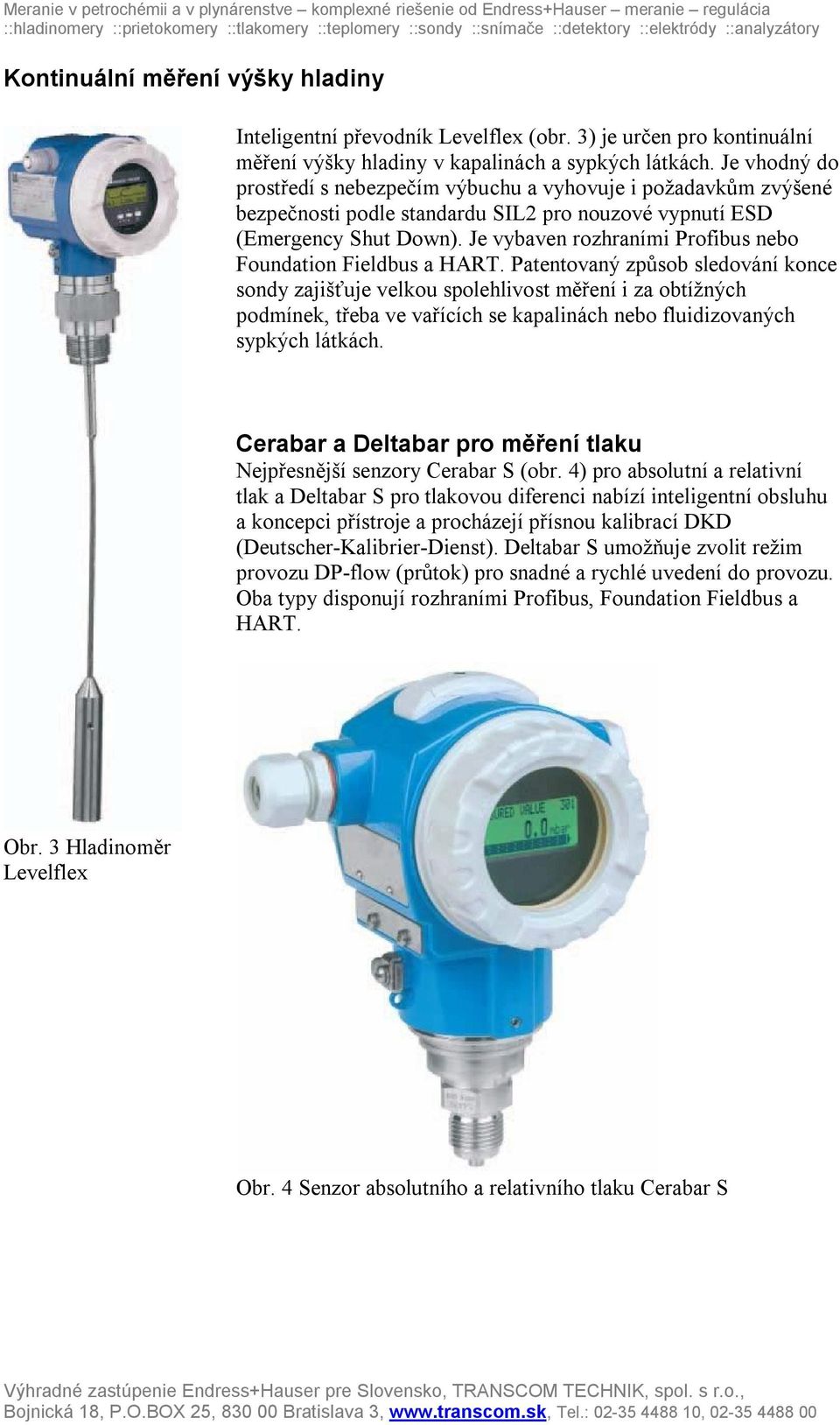 Je vybaven rozhraními Profibus nebo Foundation Fieldbus a HART.