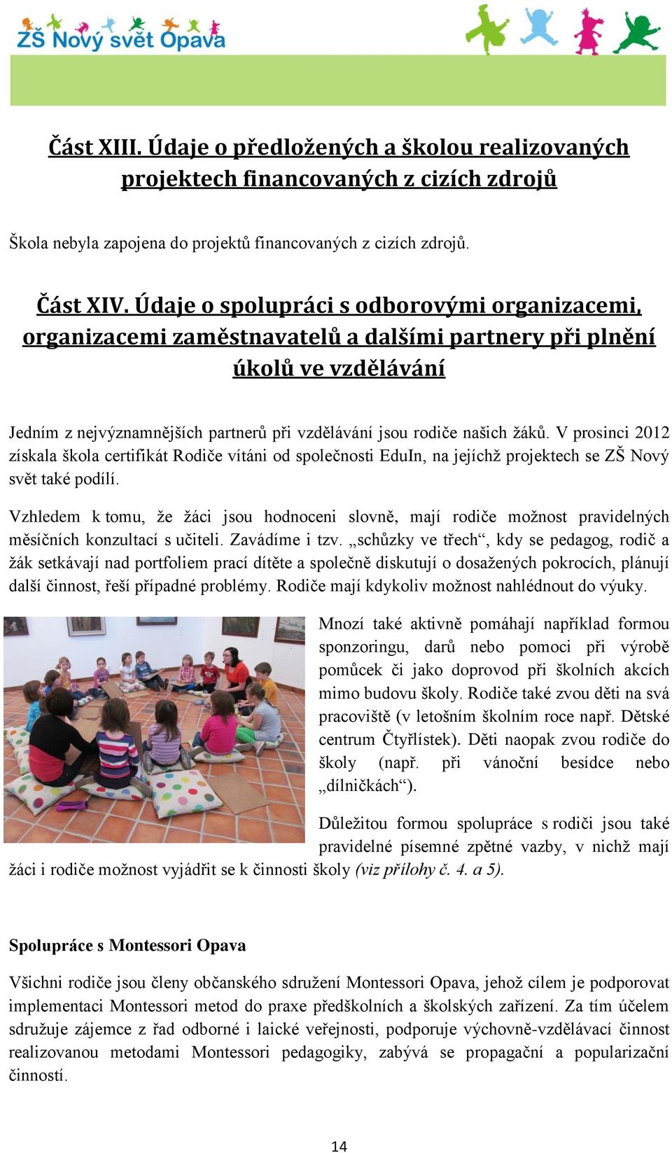 V prosinci 2012 získala škola certifikát Rodiče vítáni od společnosti EduIn, na jejíchž projektech se ZŠ Nový svět také podílí.