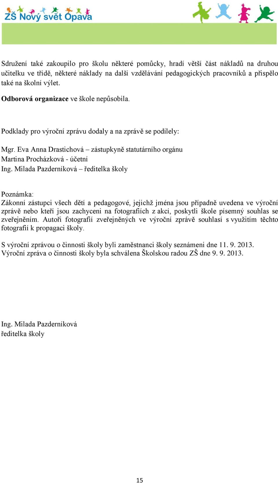 Milada Pazderníková ředitelka školy Poznámka: Zákonní zástupci všech dětí a pedagogové, jejichž jména jsou případně uvedena ve výroční zprávě nebo kteří jsou zachyceni na fotografiích z akcí,