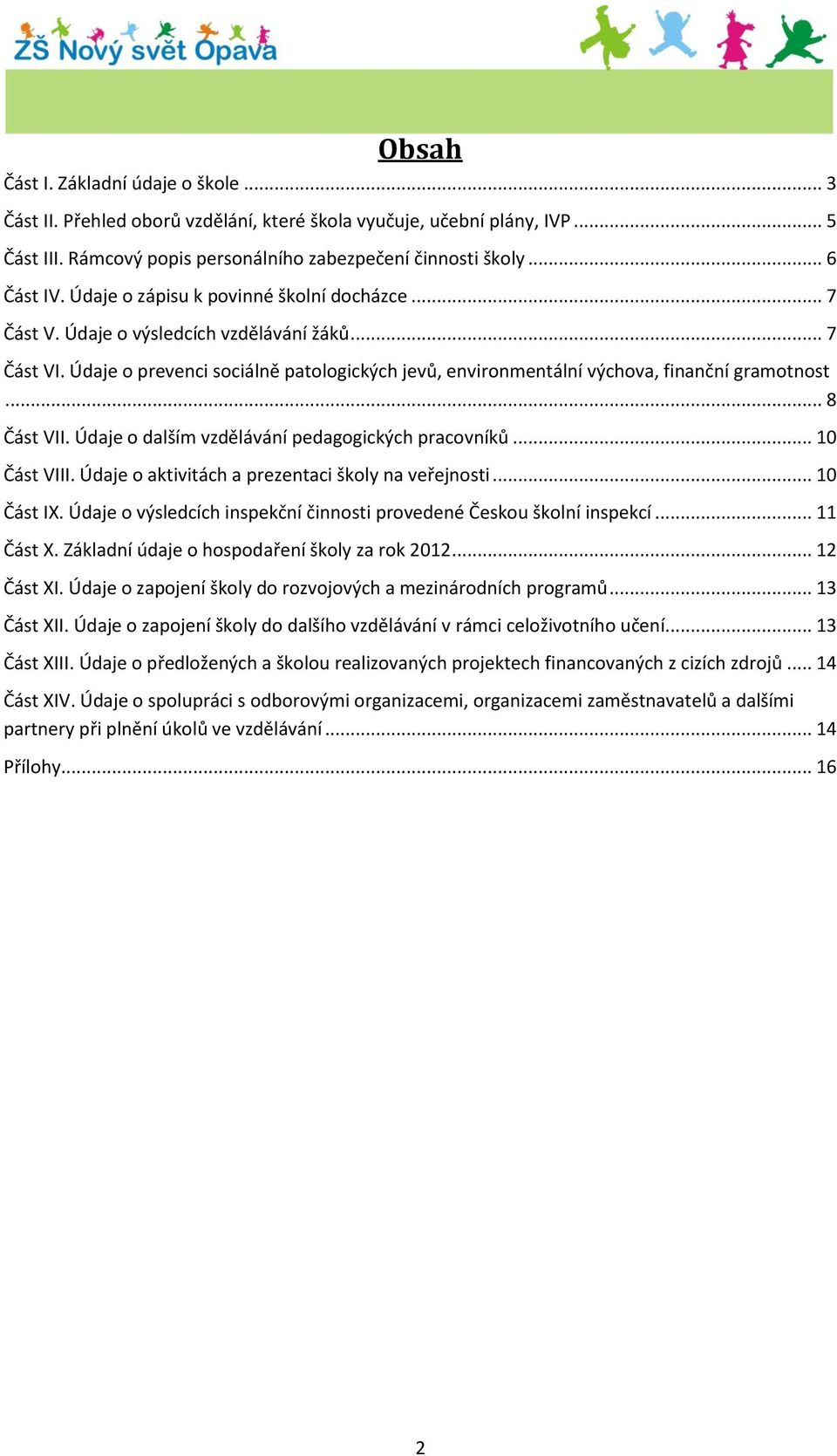 .. 8 Část VII. Údaje o dalším vzdělávání pedagogických pracovníků... 10 Část VIII. Údaje o aktivitách a prezentaci školy na veřejnosti... 10 Část IX.