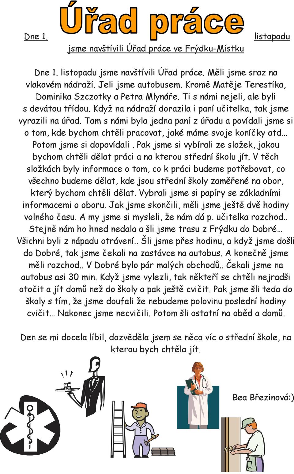 Tam s námi byla jedna paní z úřadu a povídali jsme si o tom, kde bychom chtěli pracovat, jaké máme svoje koníčky atd Potom jsme si dopovídali.