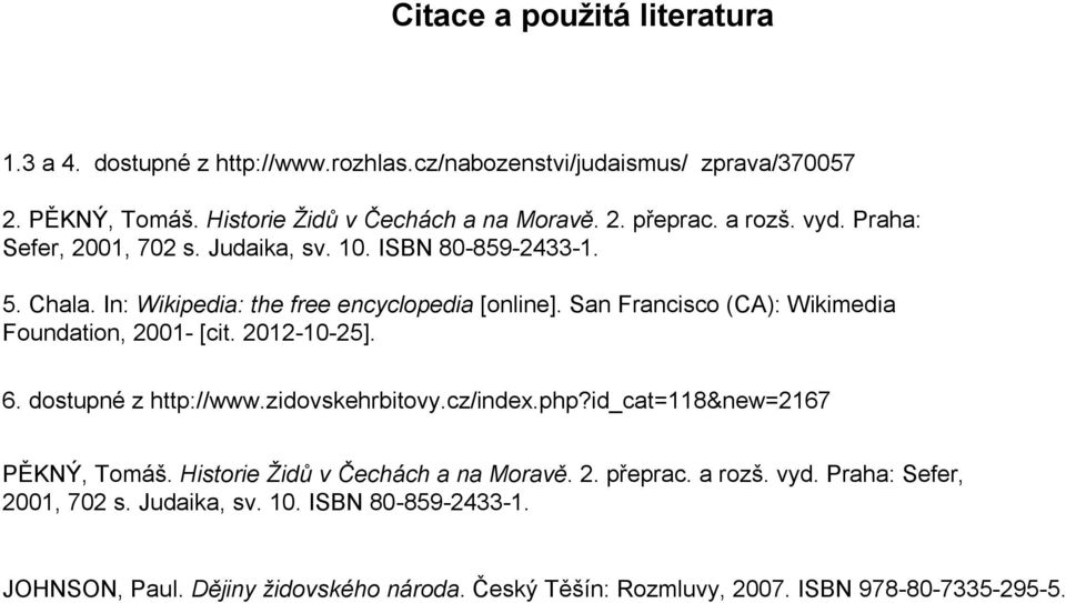 San Francisco (CA): Wikimedia Foundation, 2001- [cit. 2012-10-25]. 6. dostupné z http://www.zidovskehrbitovy.cz/index.php?id_cat=118&new=2167 PĚKNÝ, Tomáš.