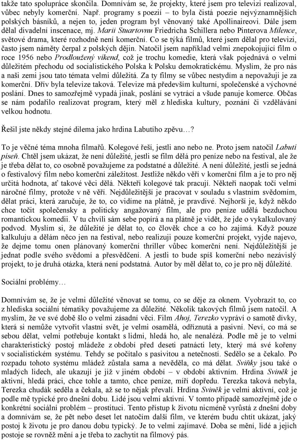 Marii Stuartovnu Friedricha Schillera nebo Pinterova Milence, světové drama, které rozhodně není komerční. Co se týká filmů, které jsem dělal pro televizi, často jsem náměty čerpal z polských dějin.