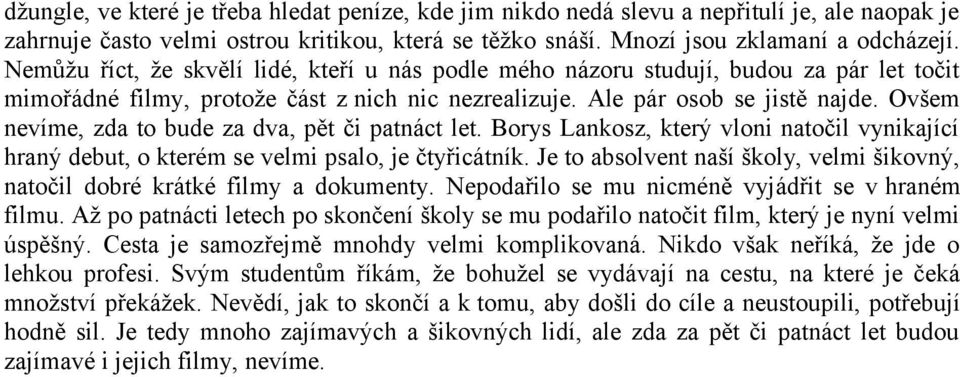 Ovšem nevíme, zda to bude za dva, pět či patnáct let. Borys Lankosz, který vloni natočil vynikající hraný debut, o kterém se velmi psalo, je čtyřicátník.