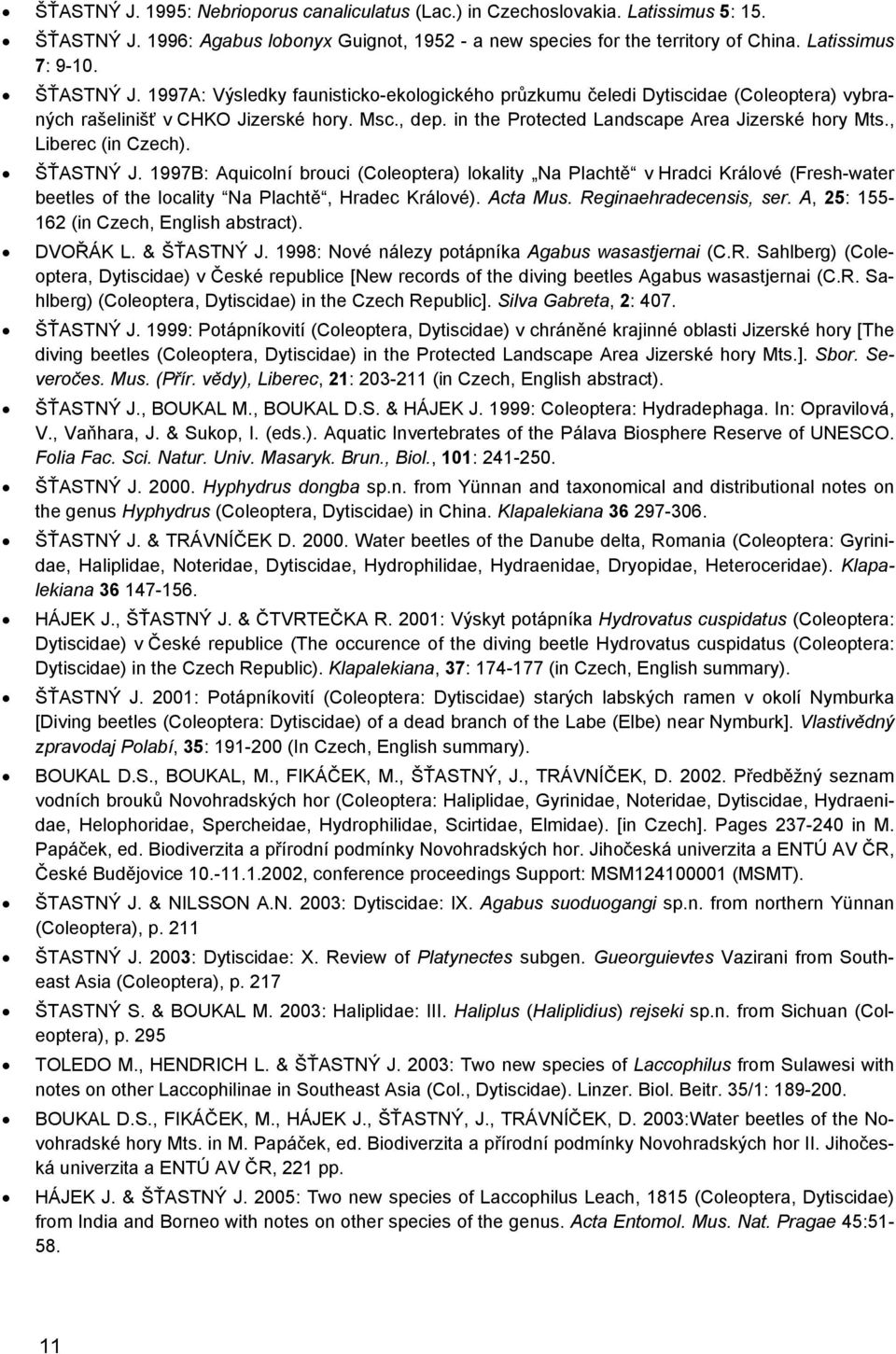 , Liberec (in Czech). ŠŤASTNÝ J. 1997B: Aquicolní brouci (Coleoptera) lokality Na Plachtě v Hradci Králové (Fresh-water beetles of the locality Na Plachtě, Hradec Králové). Acta Mus.