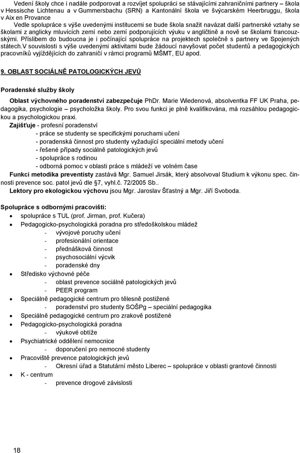 nově se školami francouzskými. Příslibem do budoucna je i počínající spolupráce na projektech společně s partnery ve Spojených státech.