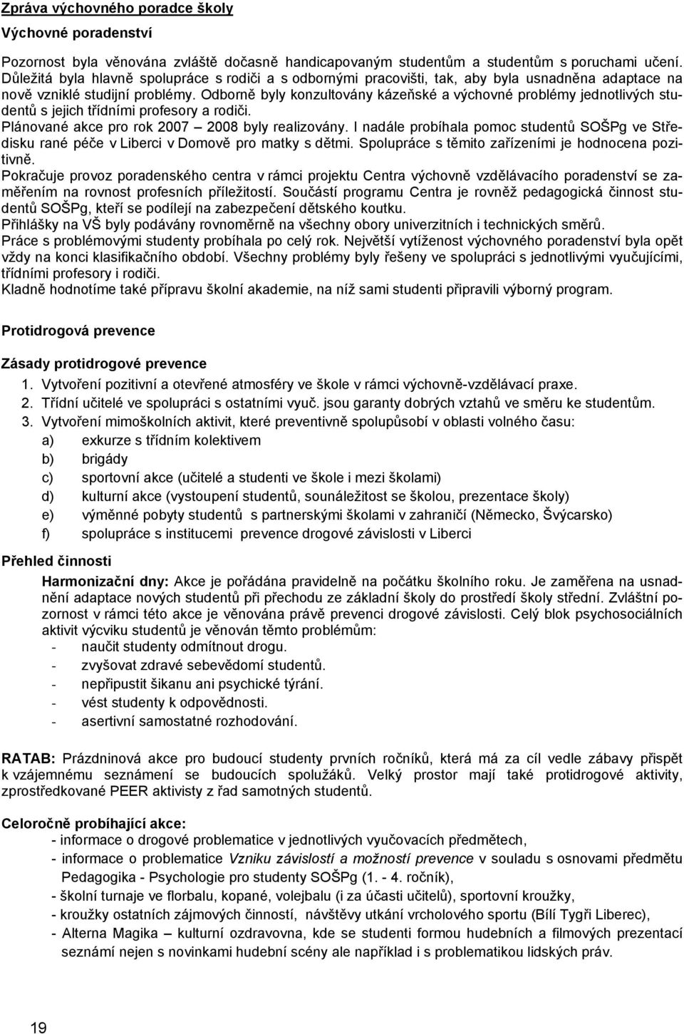 Odborně byly konzultovány kázeňské a výchovné problémy jednotlivých studentů s jejich třídními profesory a rodiči. Plánované akce pro rok 2007 2008 byly realizovány.