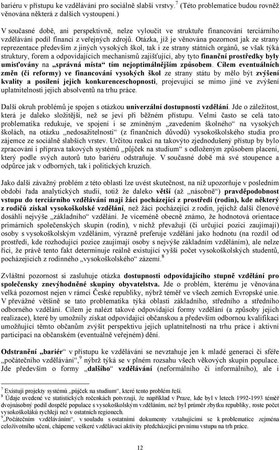 Otázka, jíž je věnována pozornost jak ze strany reprezentace především z jiných vysokých škol, tak i ze strany státních orgánů, se však týká struktury, forem a odpovídajících mechanismů zajišťující,