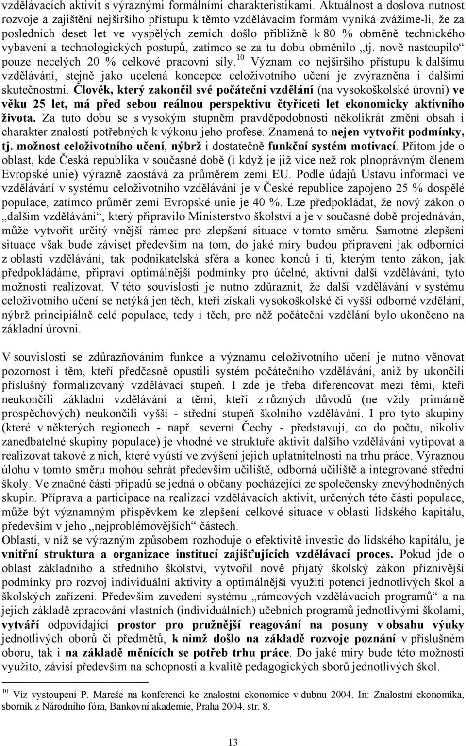 technického vybavení a technologických postupů, zatímco se za tu dobu obměnilo tj. nově nastoupilo pouze necelých 20 % celkové pracovní síly.