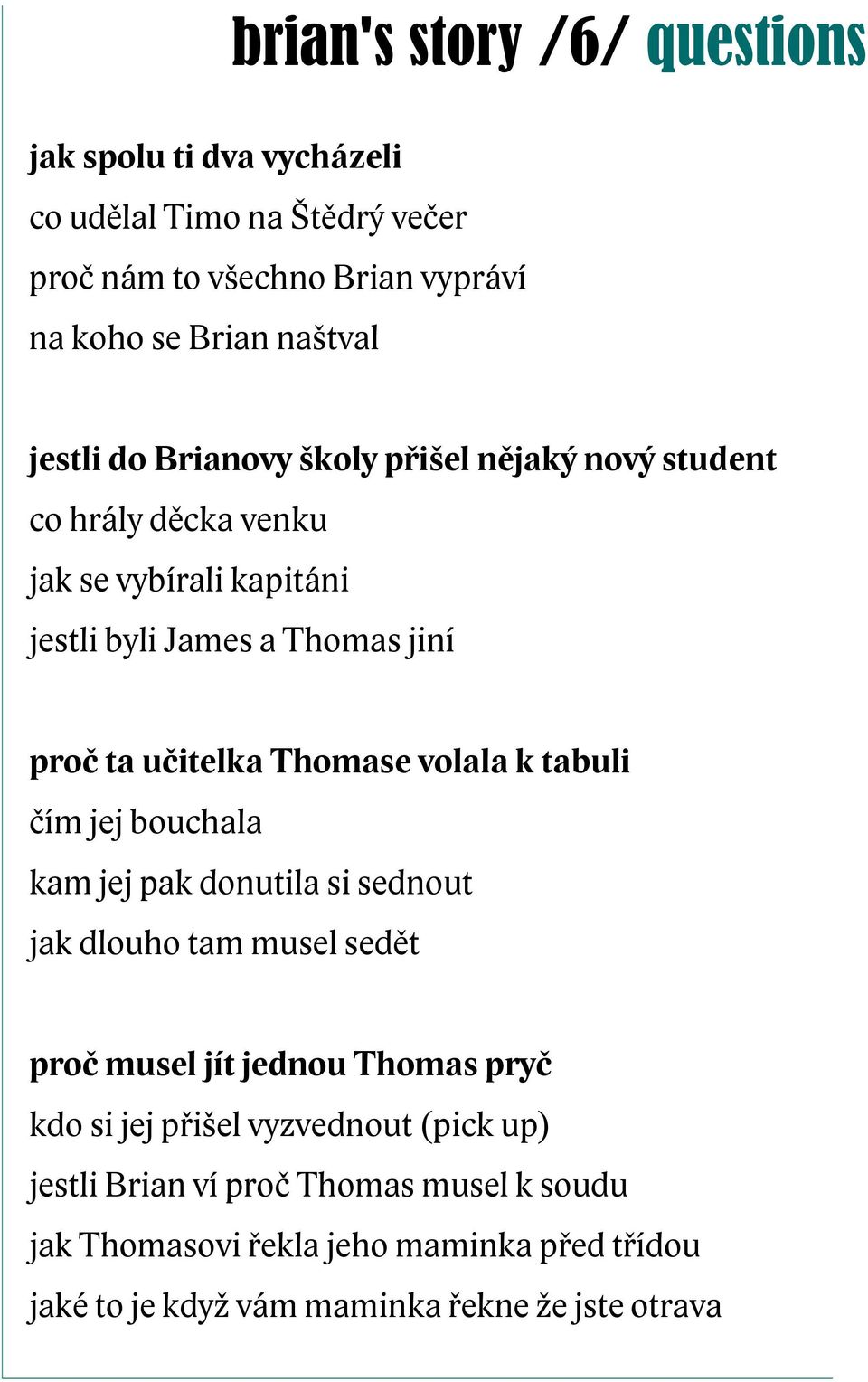 Thomase volala k tabuli čím jej bouchala kam jej pak donutila si sednout jak dlouho tam musel sedět proč musel jít jednou Thomas pryč kdo si jej