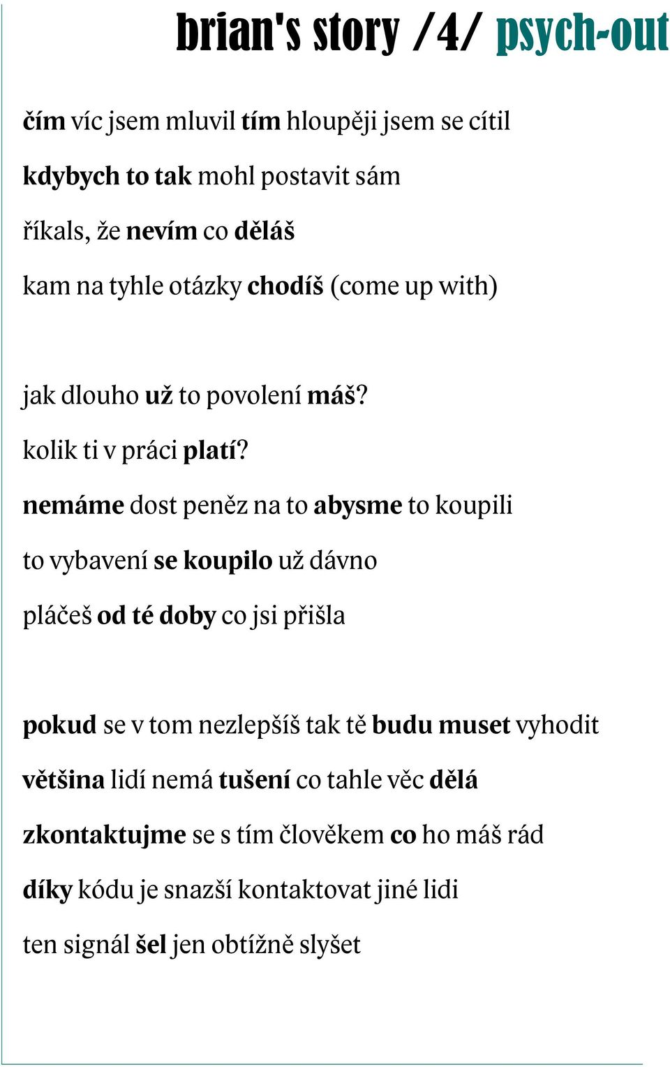 nemáme dost peněz na to abysme to koupili to vybavení se koupilo už dávno pláčeš od té doby co jsi přišla pokud se v tom nezlepšíš tak tě