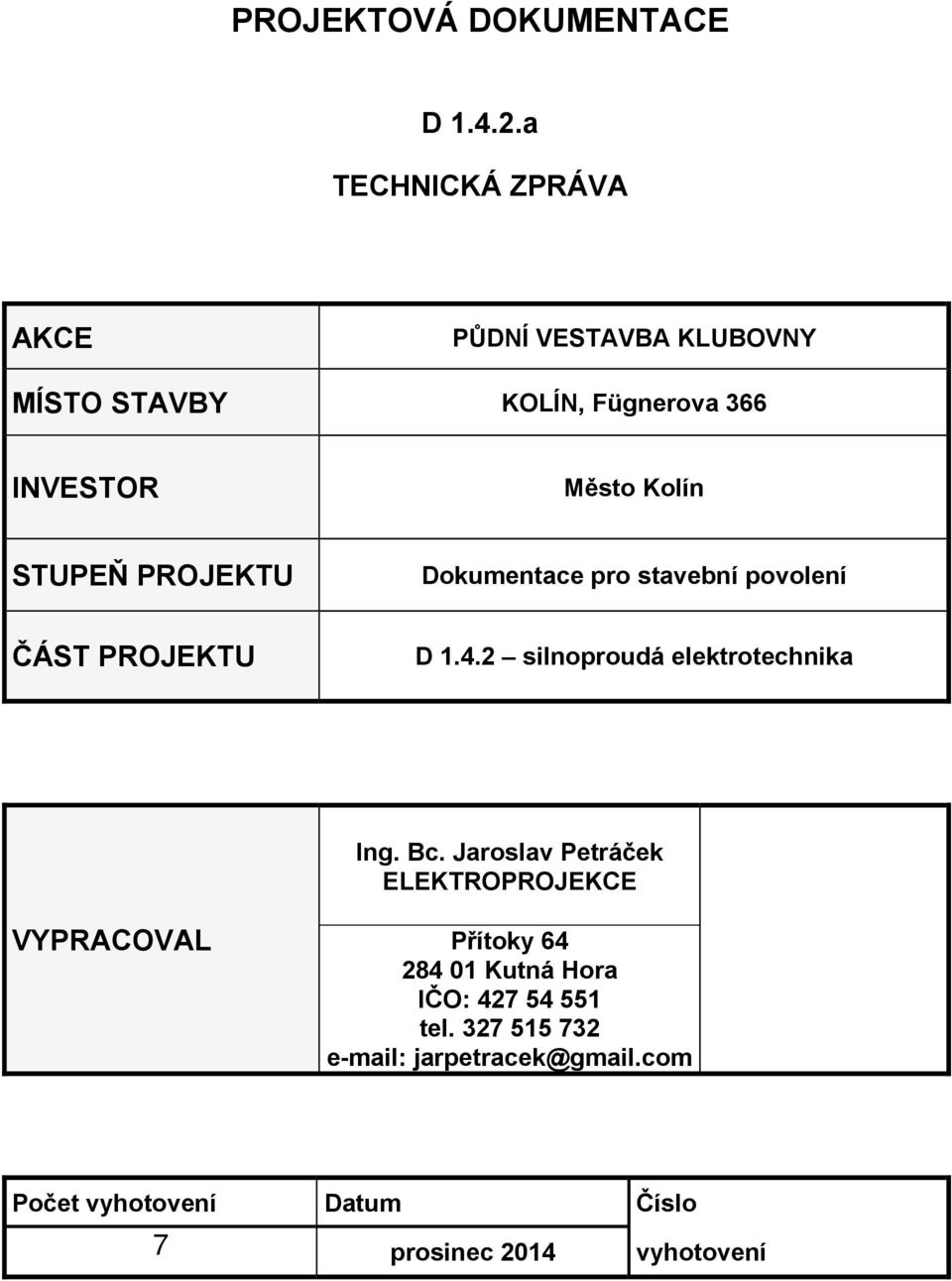 STUPEŇ PROJEKTU Dokumentace pro stavební povolení ČÁST PROJEKTU D 1.4.2 silnoproudá elektrotechnika Ing. Bc.