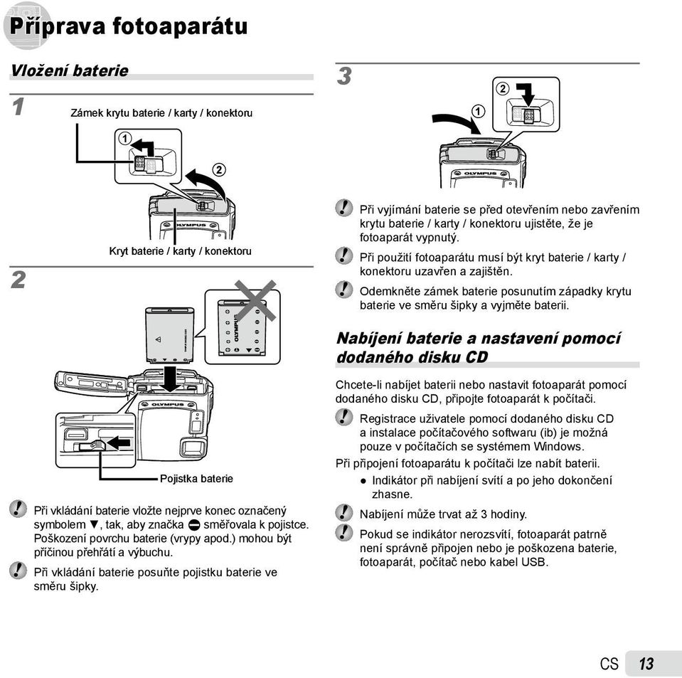 Při vyjímání baterie se před otevřením nebo zavřením krytu baterie / karty / konektoru ujistěte, že je fotoaparát vypnutý.